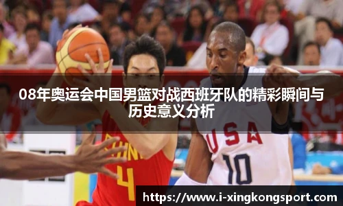 08年奥运会中国男篮对战西班牙队的精彩瞬间与历史意义分析
