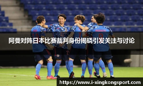阿曼对阵日本比赛裁判身份揭晓引发关注与讨论
