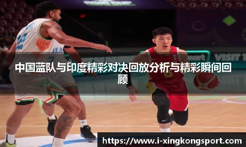 中国蓝队与印度精彩对决回放分析与精彩瞬间回顾